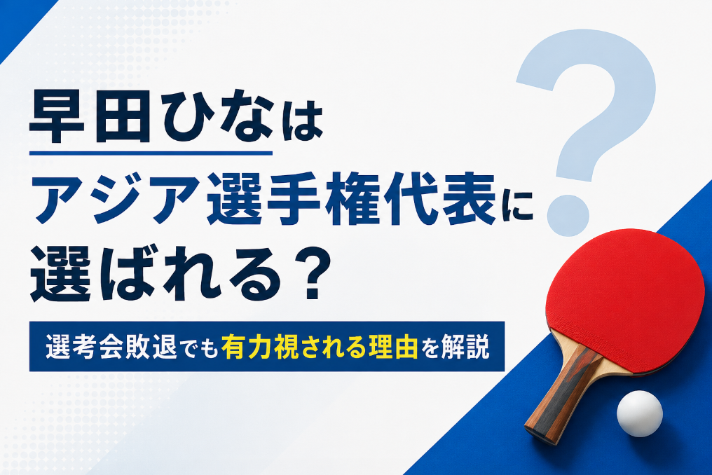 早田ひなはアジア選手権代表に選ばれるか