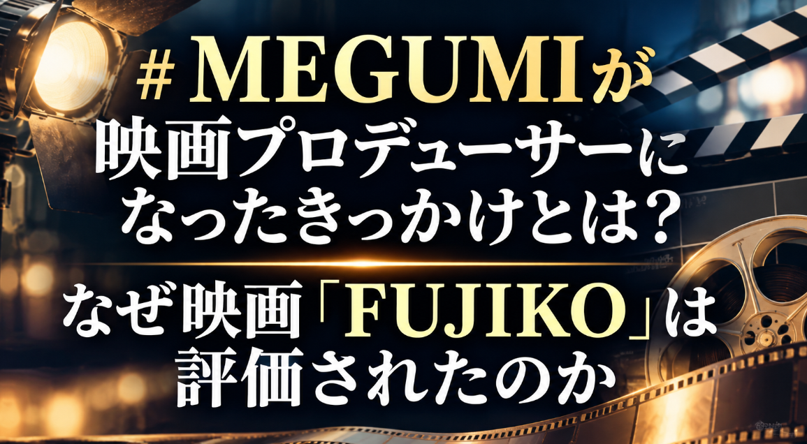 MEGUMIが映画プロデューサーになったきっかけとは？なぜ映画「FUJIKO」は評価されたのか
