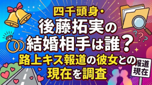 四千頭身・後藤拓実の結婚相手は誰？路上キス報道の彼女との現在を調査