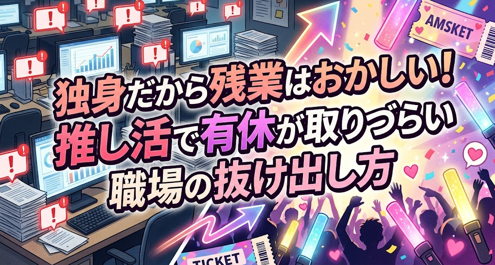 独身だから残業はおかしい！推し活で有休が取りづらい職場の抜け出し方